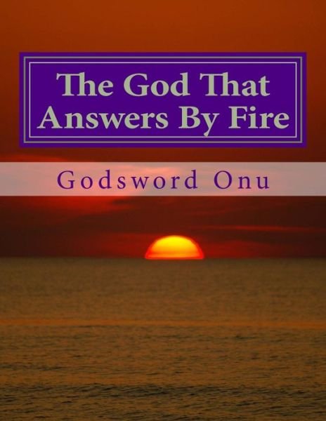 Cover for Apst Godsword Godswill Onu · The God That Answers by Fire: Trust in God Who is Able to Do All Things (Paperback Bog) (2015)