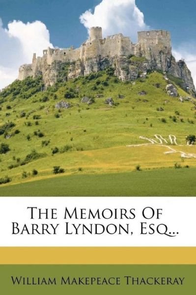 The Memoirs of Barry Lyndon, Esq. - William Makepeace Thackeray - Livros - Createspace - 9781514628690 - 19 de junho de 2015
