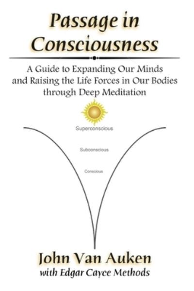 Cover for John Van Auken · Passage in Consciousness : A Guide for Expanding Our Minds and Raising the Life Forces in Our Bodies through Deep Meditation (Paperback Book) (2016)