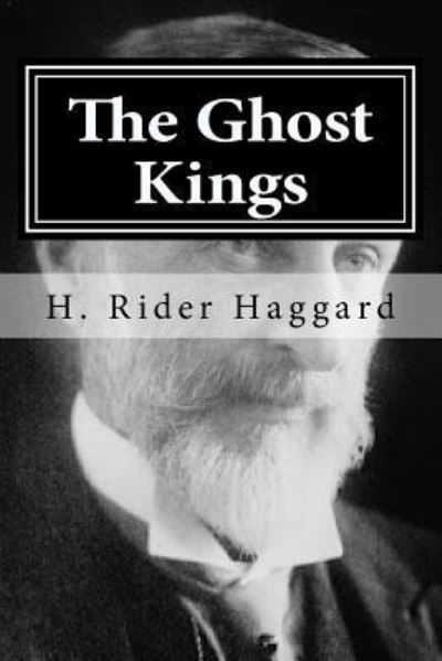 The Ghost Kings - Sir H Rider Haggard - Boeken - Createspace Independent Publishing Platf - 9781522717690 - 11 december 2015