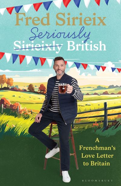 Fred Sirieix · Seriously British: A Frenchman’s love letter to Britain (Hardcover Book) (2024)