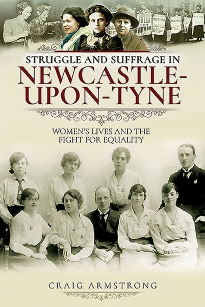 Struggle and Suffrage in Newcastle-upon-Tyne: Women's Lives and the Fight for Equality - Struggle and Suffrage - Craig Armstrong - Bøker - Pen & Sword Books Ltd - 9781526719690 - 30. april 2024