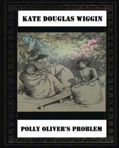 Cover for Kate Douglas Wiggin · Polly Oliver'S Problem; A Story For Girls (1893) by Kate Douglas Wiggin (Paperback Book) (2016)