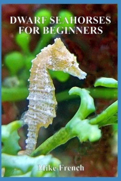 Cover for Mike French · Dwarf Seahorses For Beginners (Paperback Book) (2019)