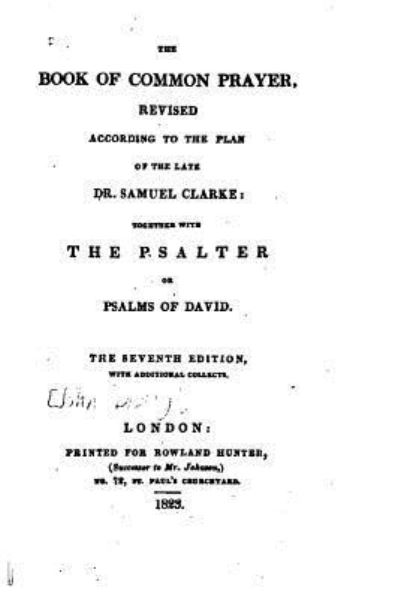 The Book of Common Prayer, Revised According to the Plan of the Late Dr. Samuel Clarke - Church of England - Books - Createspace Independent Publishing Platf - 9781535009690 - June 29, 2016