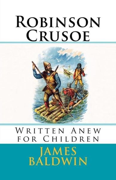 Robinson Crusoe - James Baldwin - Bøger - Createspace Independent Publishing Platf - 9781548416690 - 27. juni 2017