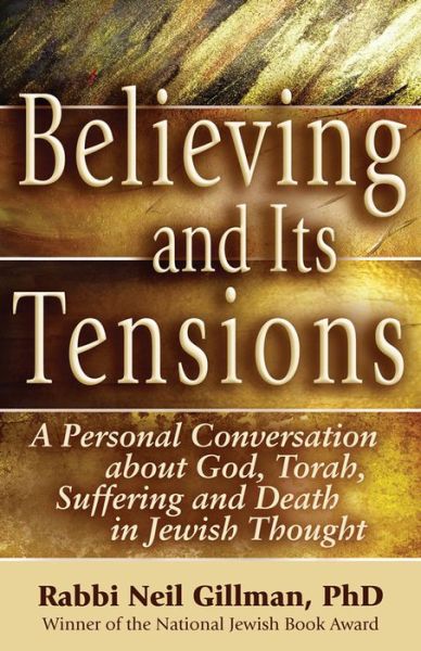 Cover for Gillman, Neil (Rabbi Neil Gillman) · Believing and its Tensions: A Personal Conversation About God, Torah, Suffering and Death in Jewish Thought (Hardcover Book) (2013)