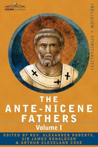 Cover for Reverend Alexander Roberts · The Ante-Nicene Fathers: The Writings of the Fathers Down to A.D. 325 Volume I - The Apostolic Fathers with Justin Martyr and Irenaeus (Taschenbuch) (2007)