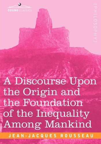 A Discourse Upon the Origin and the Foundation of the Inequality Among Mankind - Jean-jacques Rousseau - Książki - Cosimo Classics - 9781605203690 - 1 grudnia 2008