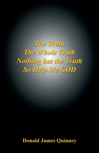 The Truth, the Whole Truth, Nothing but the Truth, So Help Me God - Donald James Quinney - Books - E-BookTime, LLC - 9781608624690 - February 1, 2013