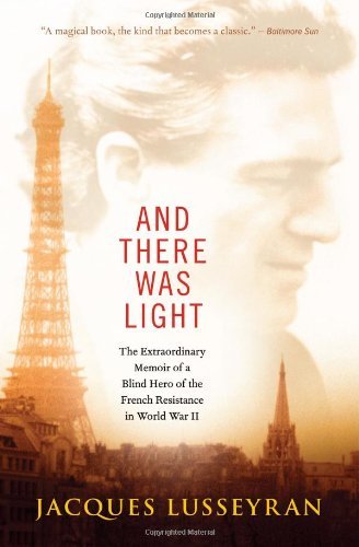 Cover for Jacques Lusseyran · And There Was Light: the Extraordinary Memoir of a Blind Hero of the French Resistance in World War II (Paperback Book) [Third edition] (2014)