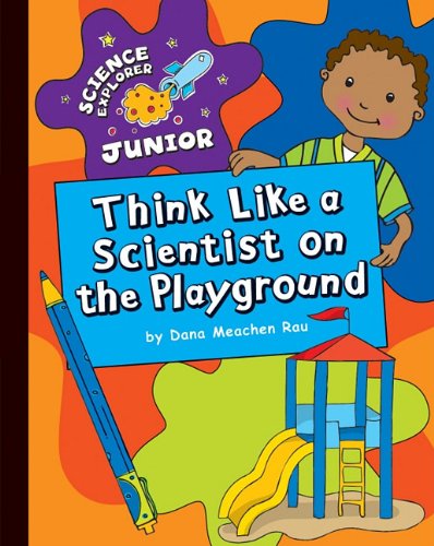 Cover for Dana Meachen Rau · Think Like a Scientist on the Playground (Science Explorer Junior) (Hardcover Book) (2011)