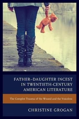 Father–Daughter Incest in Twentieth-Century American Literature: The Complex Trauma of the Wound and the Voiceless - Christine Grogan - Livres - Fairleigh Dickinson University Press - 9781611479690 - 6 novembre 2018