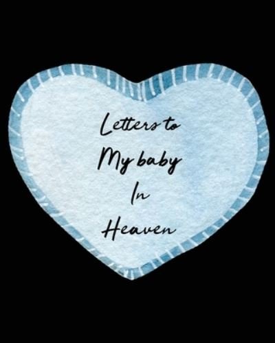Cover for Patricia Larson · Letters To My Baby In Heaven: A Diary Of All The Things I Wish I Could Say Newborn Memories Grief Journal Loss of a Baby Sorrowful Season Forever In Your Heart Remember and Reflect (Pocketbok) (2020)