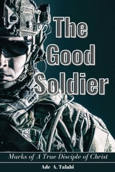 Cover for Ade A Talabi · The Good Soldier: Marks of A True Disciple of Christ (Pocketbok) (2021)