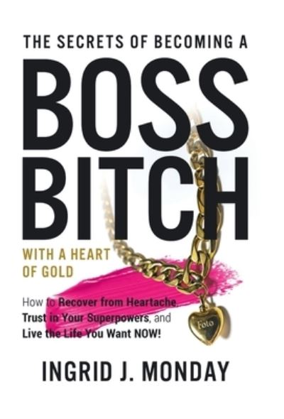 Cover for Ingrid J. Monday · Secrets of Becoming a Boss Bitch with a Heart of Gold (Book) (2022)