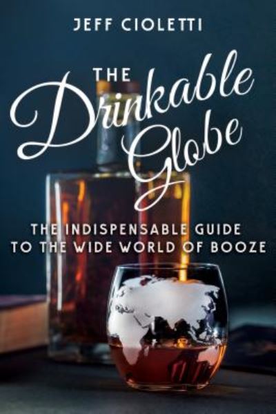 The Drinkable Globe: The Indispensable Guide to the Wide World of Booze - Jeff Cioletti - Bøger - Turner Publishing Company - 9781681625690 - 4. januar 2018