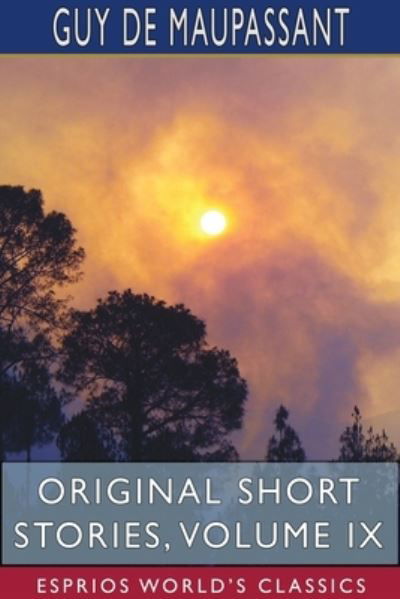 Original Short Stories, Volume IX (Esprios Classics) - Guy de Maupassant - Books - Blurb - 9781715739690 - May 6, 2024