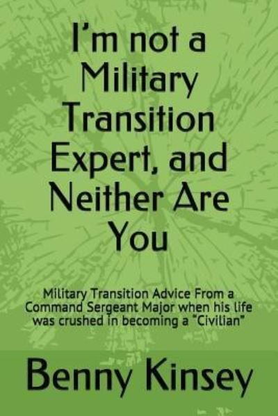 I?m not a Military Transition Expert, and Neither Are You - CSM Benny R Kinsey - Bøker - Independently Published - 9781717975690 - 29. juli 2018