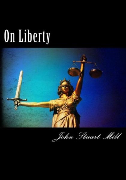 On Liberty - John Stuart Mill - Libros - Createspace Independent Publishing Platf - 9781720593690 - 1 de junio de 2018