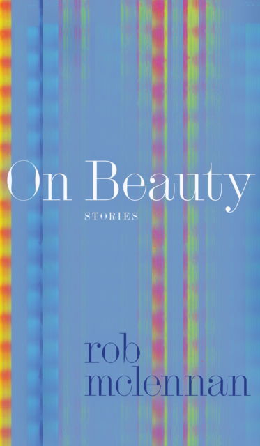 Cover for Rob Mclennan · On Beauty: stories - Robert Kroetsch Series (Paperback Book) (2024)