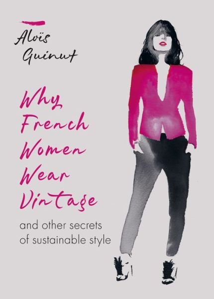 Cover for Alois Guinut · Why French Women Wear Vintage: and other secrets of sustainable style (Innbunden bok) (2020)