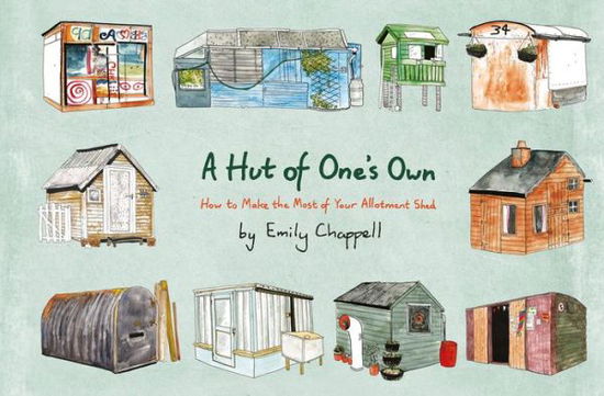 Cover for Emily Chappell · A Hut of One's Own: How to Make the Most of Your Allotment Shed (Hardcover Book) (2017)