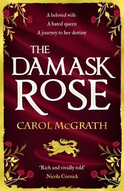 Cover for Carol McGrath · The Damask Rose: The enthralling historical novel: The friendship of a queen of England comes at a price . . . - The Rose Trilogy (Paperback Book) (2021)