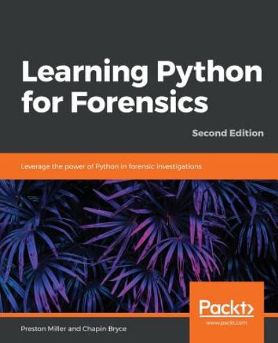 Preston Miller · Learning Python for Forensics: Leverage the power of Python in forensic investigations, 2nd Edition (Paperback Book) [2 Revised edition] (2019)