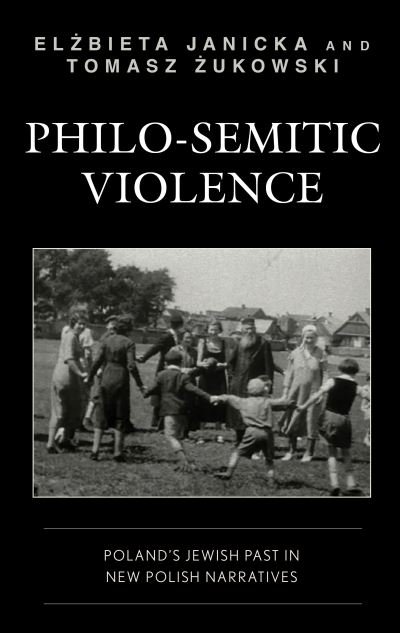 Cover for Elzbieta Janicka · Philo-Semitic Violence: Poland's Jewish Past in New Polish Narratives - Reading Trauma and Memory (Hardcover Book) (2021)