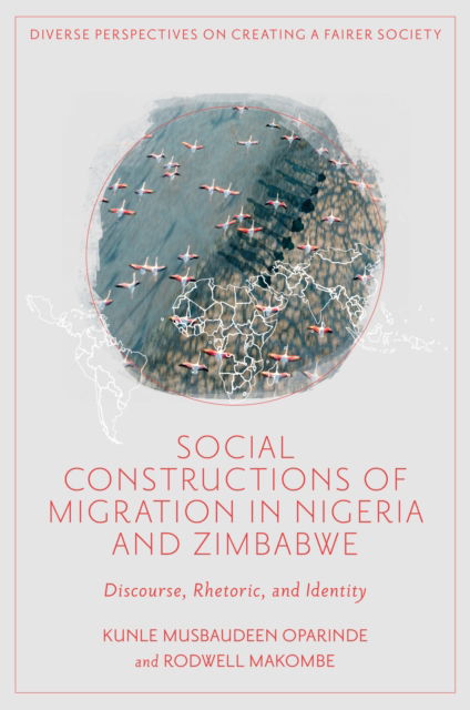 Cover for Oparinde, Kunle Musbaudeen (Durban University of Technology, South Africa) · Social Constructions of Migration in Nigeria and Zimbabwe: Discourse, Rhetoric, and Identity - Diverse Perspectives on Creating a Fairer Society (Hardcover Book) (2024)