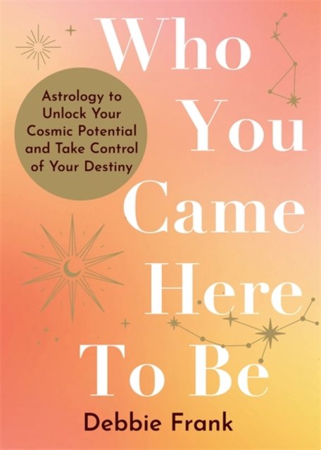Cover for Debbie Frank · Who You Came Here to Be: Astrology to Unlock Your Cosmic Potential and Manifest Your Destiny (Paperback Book) (2024)