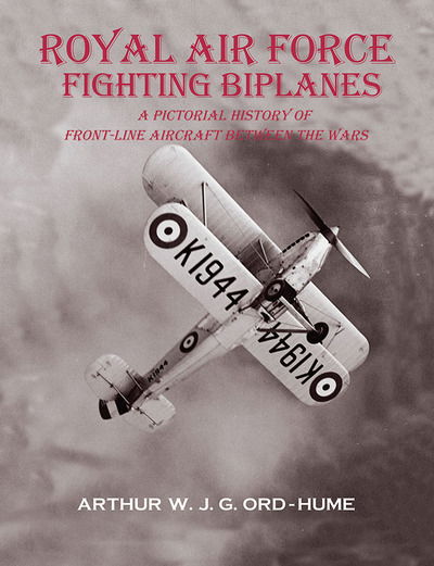 Cover for Arthur W J G Ord-Hume · Royal Air Force Fighting Biplanes: A Pictorial History of Front-Line Aircraft between the Wars (Paperback Book) (2019)