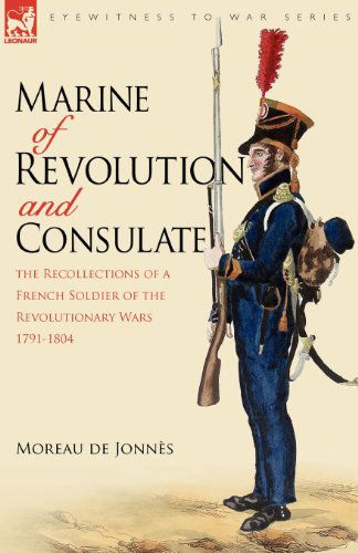 Cover for Moreau De Jonns · Marine of Revolution &amp; Consulate: The Recollections of a French Soldier of the Revolutionary Wars 1791-1804 - Eyewitness to War (Paperback Book) (2008)