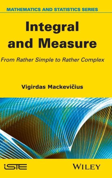 Integral and Measure: From Rather Simple to Rather Complex - Vigirdas Mackevicius - Books - ISTE Ltd and John Wiley & Sons Inc - 9781848217690 - October 6, 2014