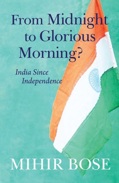 Cover for Mihir Bose · From Midnight to Glorious Morning?: India Since Independence (Paperback Book) (2017)