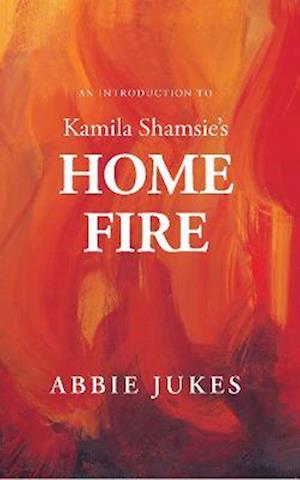 Cover for Abbie Jukes · An Introduction to Kamila Shamsie's Home Fire (Paperback Book) (2023)