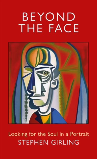 Stephen Girling · Beyond the Face: Looking for the Soul in a Portrait (Paperback Book) (2024)