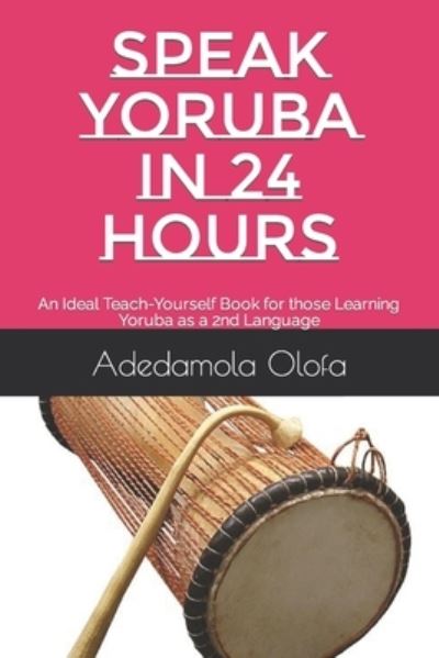 Cover for Adedamola Adedokun Olofa · Speak Yoruba in 24 Hours: An Ideal Teach-Yourself Book for those Learning Yoruba as a 2nd Language - Learning Yoruba as a Second Language (Paperback Book) (2004)