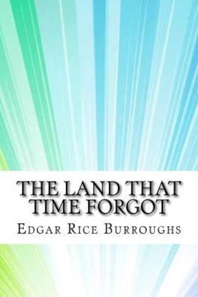 The Land That Time Forgot - Edgar Rice Burroughs - Bøger - Createspace Independent Publishing Platf - 9781974538690 - 15. august 2017