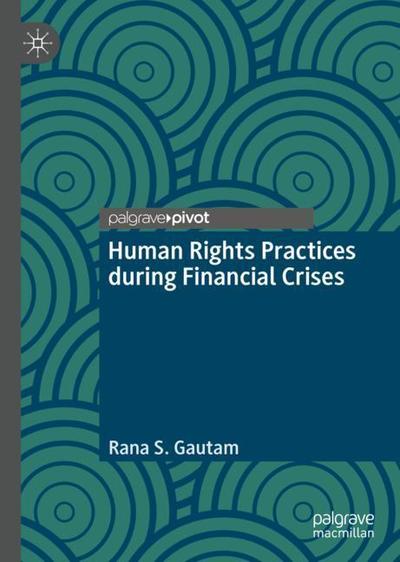 Cover for Rana S. Gautam · Human Rights Practices during Financial Crises (Hardcover Book) [2019 edition] (2019)