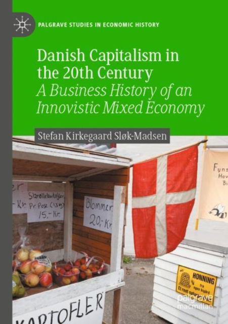 Cover for Stefan Kirkegaard Sløk-Madsen · Danish Capitalism in the 20th Century: A Business History of an Innovistic Mixed Economy - Palgrave Studies in Economic History (Paperback Book) [2022 edition] (2023)