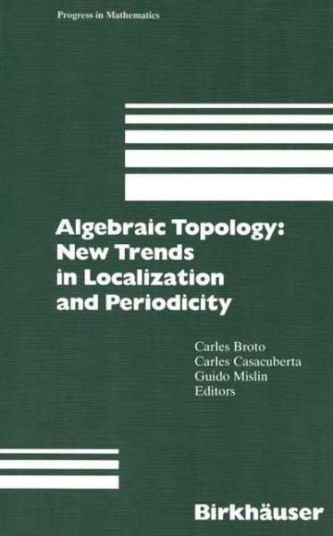 Cover for Carles Broto · Algebraic Topology: New Trends in Localization and Periodicity: Barcelona Conference on Algebraic Topology, Sant Feliu de Guixols, Spain, June 1-7, 1994 - Progress in Mathematics (Paperback Book) [Softcover reprint of the original 1st ed. 1996 edition] (2011)