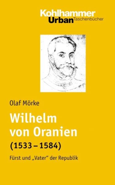 Cover for Olaf Morke · Wilhelm Von Oranien (1533 - 1584): Fuerst Und 'vater' Der Republik (Urban-taschenbuecher) (German Edition) (Paperback Book) [German edition] (2007)