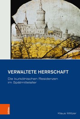 Verwaltete Herrschaft: Die kurkoelnischen Residenzen im Spatmittelalter - Klaus Militzer - Livres - Bohlau Verlag - 9783412515690 - 17 juin 2019