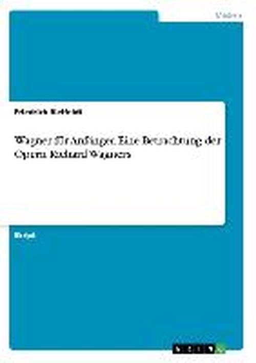 Cover for Friedrich Bielfeldt · Wagner Für Anfänger. Eine Betrachtung Der Opern Richard Wagners (Paperback Book) [German edition] (2007)