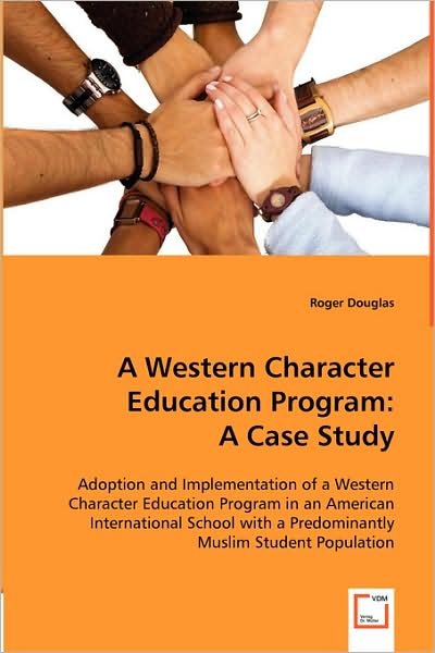 Cover for Roger Douglas · A Western Character Education Program: a Case Study: Adoption and Implementation of a Western Character Education Program in an American International ... a Predominantly Muslim Student Population (Paperback Bog) (2008)