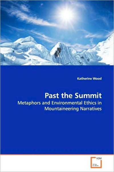 Cover for Katherine Wood · Past the Summit: Metaphors and Environmental Ethics in Mountaineering Narratives (Taschenbuch) (2009)