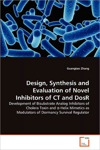 Cover for Guangtao Zhang · Design, Synthesis and Evaluation of Novel Inhibitors of Ct and Dosr: Development of Bisubstrate Analog Inhibitors of Cholera Toxin and ?-helix Mimetics As Modulators of Dormancy Survival Regulator (Paperback Book) (2011)