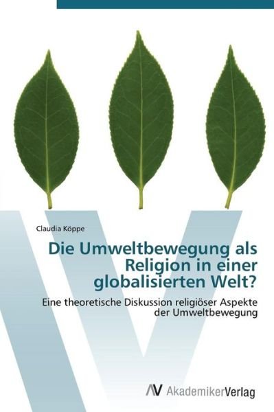 Cover for Claudia Köppe · Die Umweltbewegung Als Religion in Einer Globalisierten Welt? (Paperback Book) [German edition] (2011)